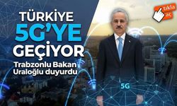 Trabzonlu Bakan Uraloğlu duyurdu; Türkiye 5G’ye Geçiyor