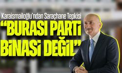 Karaismailoğlu’ndan Saraçhane Çıkışı: “Burası Parti Binası Değil”