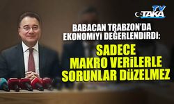 Babacan Trabzon’da Konuştu: "Ekonomi Sadece Makro Verilerle Düzelmez!"