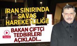 İran Sınırında Savaş Hareketliliği: Bakan Çiftçi Tedbirleri Açıkladı