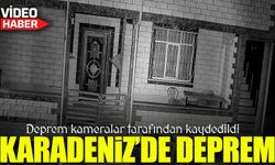 Karadeniz’de Korkutan Deprem; Deprem Kameralar Tarafından Kaydedildi