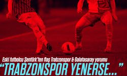 Eski Futbolcu Şentürk'ten Trabzonspor & Galatasaray Derbisi Öncesi Flaş Yorum; " Trabzonspor yenerse..."