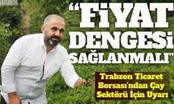 Trabzon Ticaret Borsası’ndan Çay Sektörü İçin Fiyat Dengesi Uyarısı