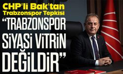 CHP’li Bak’tan Trabzonspor Üzerinden Sert Siyasi Tepki; “Trabzonspor siyasi vitrin değildir”