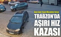 Trabzon Ortahisar’da Hızlı Araç Genç Kadına Çarptı: Öznur Kazaz Yoğun Bakımda