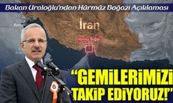 Bakan Uraloğlu’ndan Hürmüz Boğazı Açıklaması: Türk Gemileri Yakından Takip Ediliyor