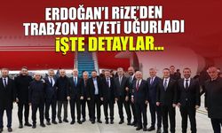 Erdoğan'ı Rize'den Trabzon Heyeti Uğurladı! İşte Detaylar..