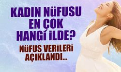 2026 Nüfus Verileri Açıklandı: Kadın Nüfusun En Yüksek Olduğu İller