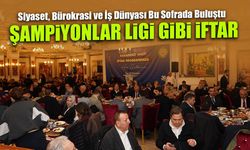 Şampiyonlar Ligi Gibi İftar!! Siyaset, Bürokrasi ve İş Dünyası Bu Sofrada Buluştu...