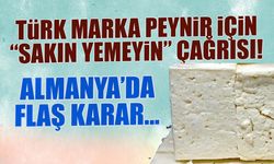 Türk Marka Peynir için "Sakın Yemeyin" Çağrısı! Almanya’da Şok Karar