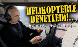 Ulaştırma ve Altyapı Bakanı Abdulkadir Uraloğlu, Helikopterle Denetledi, İşçilerle Aynı Sofrada Buluştu