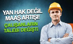 Yan Hak Değil Maaş Artışı! Çalışanların Talebi Değişti