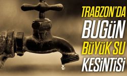 Bugün Trabzon’da Su Sarsıntısı Mahalle Mahalle Kesinti Listesi