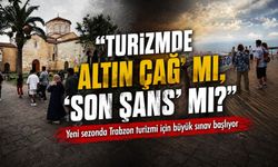 Trabzon turizmde altın çağ mı yoksa son şans mı yaşayacak; yeni sezon sınavı başlıyor