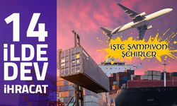 14 İlde Dev İhracat! İşte Şampiyon Şehirler...