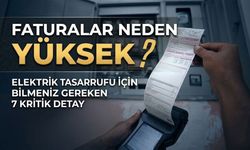 Faturalar neden yüksek geliyor? ; Elektrik Tasarrufu İçin Bilmeniz Gereken 7 Kritik Detay