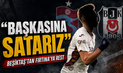 Trabzonspor'a Beşiktaş Şoku; Transfer Hattında Gerilim Başladı, “Almazsan başkasına satarız”
