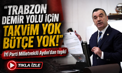 İYİ Parti Milletvekili Aydın’dan tepki; “Trabzon Demir Yolu İçin Takvim Yok Bütçe Yok”