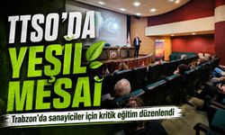 TTSO’da Yeşil Mesai ; Trabzon’da Sanayiciler İçin Kritik Eğitim Düzenlendi