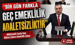 Milletvekili Aydın’dan Dikkat Çeken Emeklilik Çıkışı; “bir gün farkla geç emeklilik adaletsizliktir”