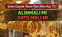 Altın Fiyatları Ne Kadar Oldu? Bugün Gram Çeyrek Yarım Tam Altın Kaç TL?