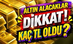 Altın Alacaklar Dikkat? Son Durum Gram Altın Kaç TL Oldu?