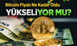 Bitcoin Fiyatı Ne Kadar Oldu, Bugün Yükseliyor Mu?