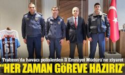 Trabzon’da havacı polislerden İl Emniyet Müdürü’ne ziyaret