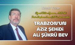 Trabzon’un Aziz Şehidi Ali Şükrü Bey