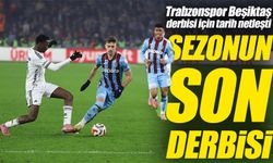 Sezonun Son Derbisi ;Trabzonspor Beşiktaş Derbisi İçin Tarih Netleşti