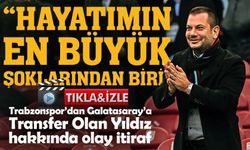 Trabzonspor’dan Galatasaray’a  Transfer Olan Yıldız  hakkında olay itiraf ; "Hayatımın En Büyük Şoklarından Biri"