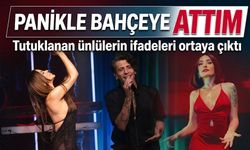 Yasaklı madde soruşturması için tutuklanan ünlülerin ifadesi ortaya çıktı ; " panikle bahçeye attım"