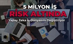 Yapay Zeka İş Dünyasını Değiştiriyor: 5 Milyon İş Risk Altında