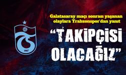 Galatasaray maçı sonrası yaşanan olaylara Trabzonspor’dan yanıt : “Takipçisi olacağız”