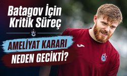 Ameliyat Kararı Gecikti, Geleceği Netleşiyor: Batagov İçin Kritik Süreç