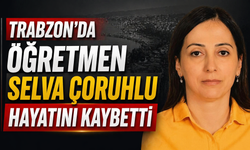 Trabzon’da öğretmen Selva Çoruhlu’nun vefatı büyük üzüntü yarattı