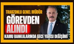 Kamu Bankalarında Gece Yarısı Değişimi: Trabzonlu Genel Müdür Görevden Alındı