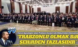 Yavuz Ağıralioğlu’ndan Trabzon Günleri’nde Dikkat Çeken Konuşma