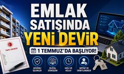Emlak Satışında Yeni Devir: 1 Temmuz’da Başlıyor!