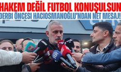 Derbi Öncesi Hacıosmanoğlu’ndan Net Mesaj! “Hakemi Kimse Görmesin”