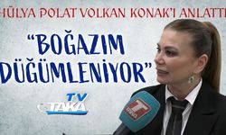 Hülya Polat Volkan Konak'ı Anlattı: "Boğazım Düğümleniyor..."