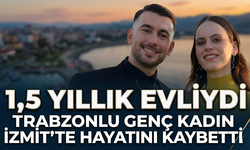 Trabzonlu genç kadın İzmit’te hayatını kaybetti: 1,5 yıllık evliydi!