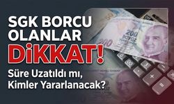 SGK Borcu Olanlar Dikkat! Süre Uzatıldı mı, Kimler Yararlanacak?