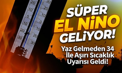 Süper El Nino Nedir? Yaz Gelmeden 34 ile uyarı geldi!