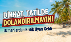 Dikkat Tatilde Dolandırılmayın: Rezervasyonu Yapmadan Önce Bu Uyarıyı Okuyun!