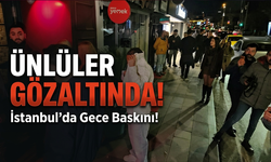 İstanbul’da Gece Baskını! Ünlü İsimlerin Adı Operasyonda