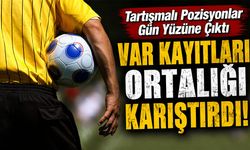 VAR Kayıtları Ortalığı Karıştırdı! Tartışmalı Pozisyonlar Gün Yüzüne Çıktı
