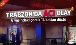 Trabzon’da yürek yakan olay: 6 yaşındaki çocuk 11. kattan düştü