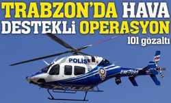 Trabzon’da Hava Destekli Dev Operasyon: 5 İlde Eş Zamanlı Baskın 101 Gözaltı