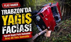 Trabzon’da Yağış Faciası; Toprak Kaydı park halindeki Araç Alt Yola Savruldu